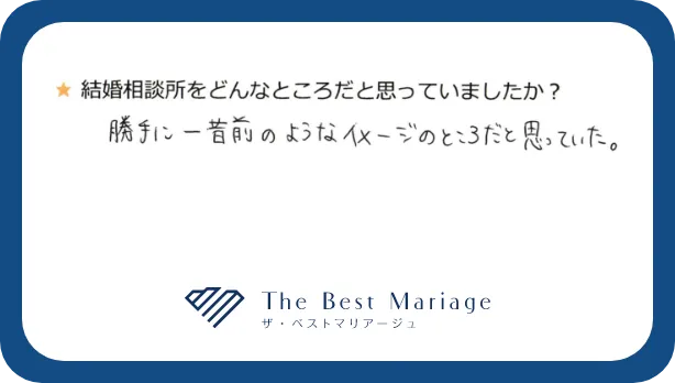 結婚相談所をどんなところだと思っていましたか？勝手に一昔前のようなイメージのところだと思っていた。