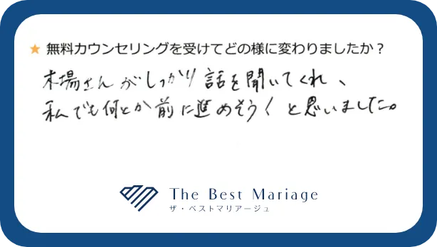 無料カウンセリングを受けてどの様に変わりましたか？木場さんがしっかり話を聞いてくれ、私でも何とか前に進めそう！と思いました。