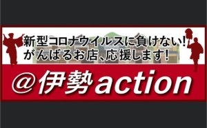 @伊勢action 新型コロナウイルスに負けない！頑張るお店を応援します！